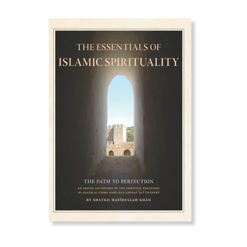 The Essentials of Islamic Spirituality An Anthology of the Spiritual Teachings of Hakim al-Umma Mawlana Ashra