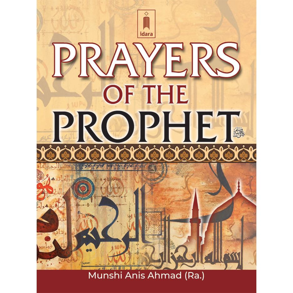 Prayers of the Holy Prophet (SAW) by: Munshi Anis Ahmed (Rah)