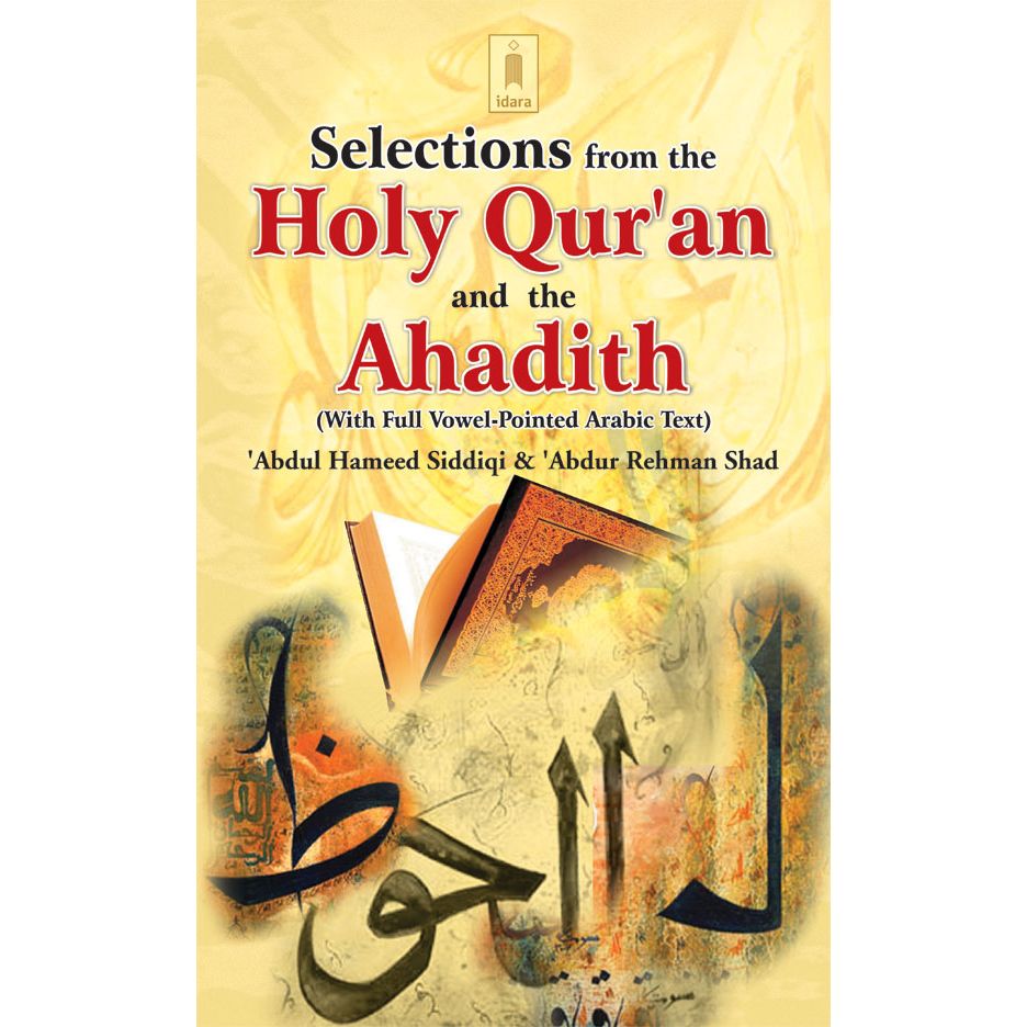 Selections from The Holy Quran and The Ahadith with Full Vowel- pointed Arabic Text by: ‘Abdur Rehman Shad & ‘Abdul Hamid Siddiqi