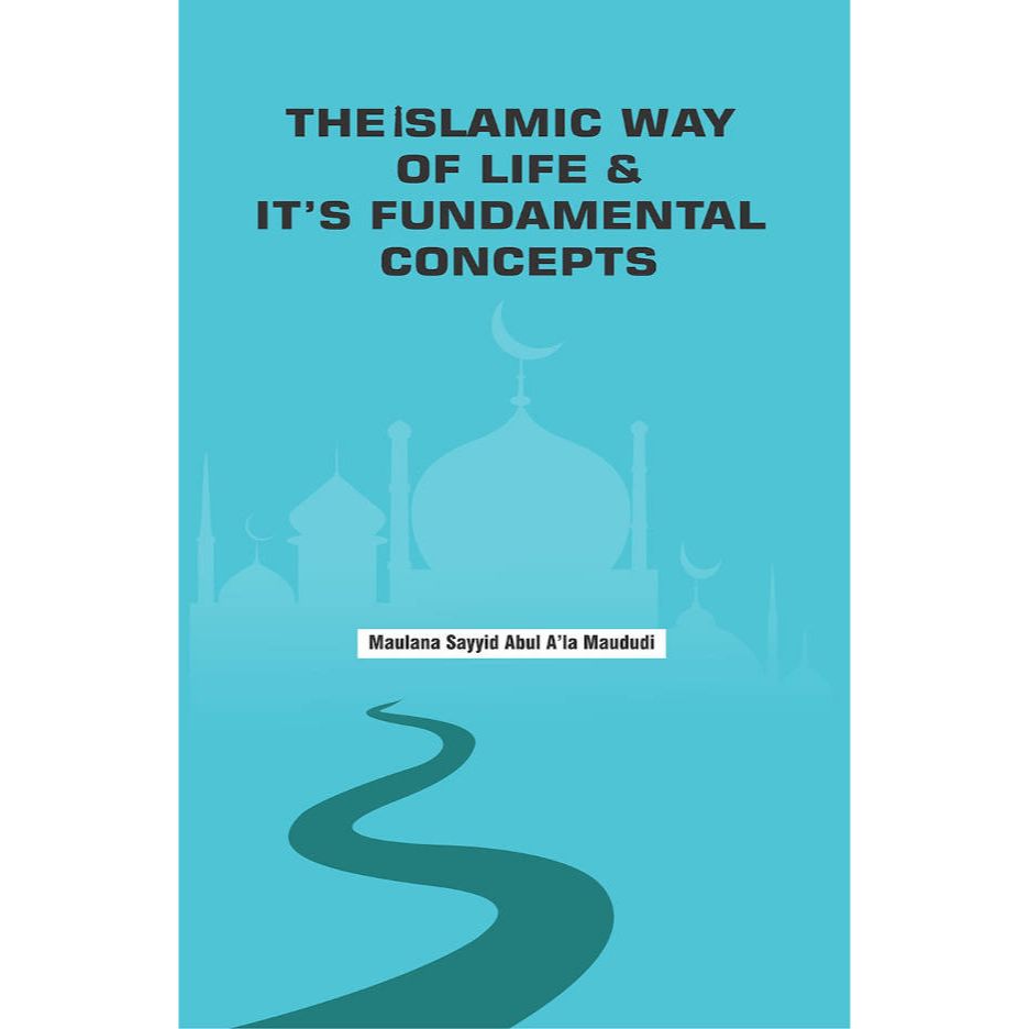 The Islamic Way of Life and Its Fundamental Concepts (HB) by: Maulana Sayyid Abul Ala Maududi