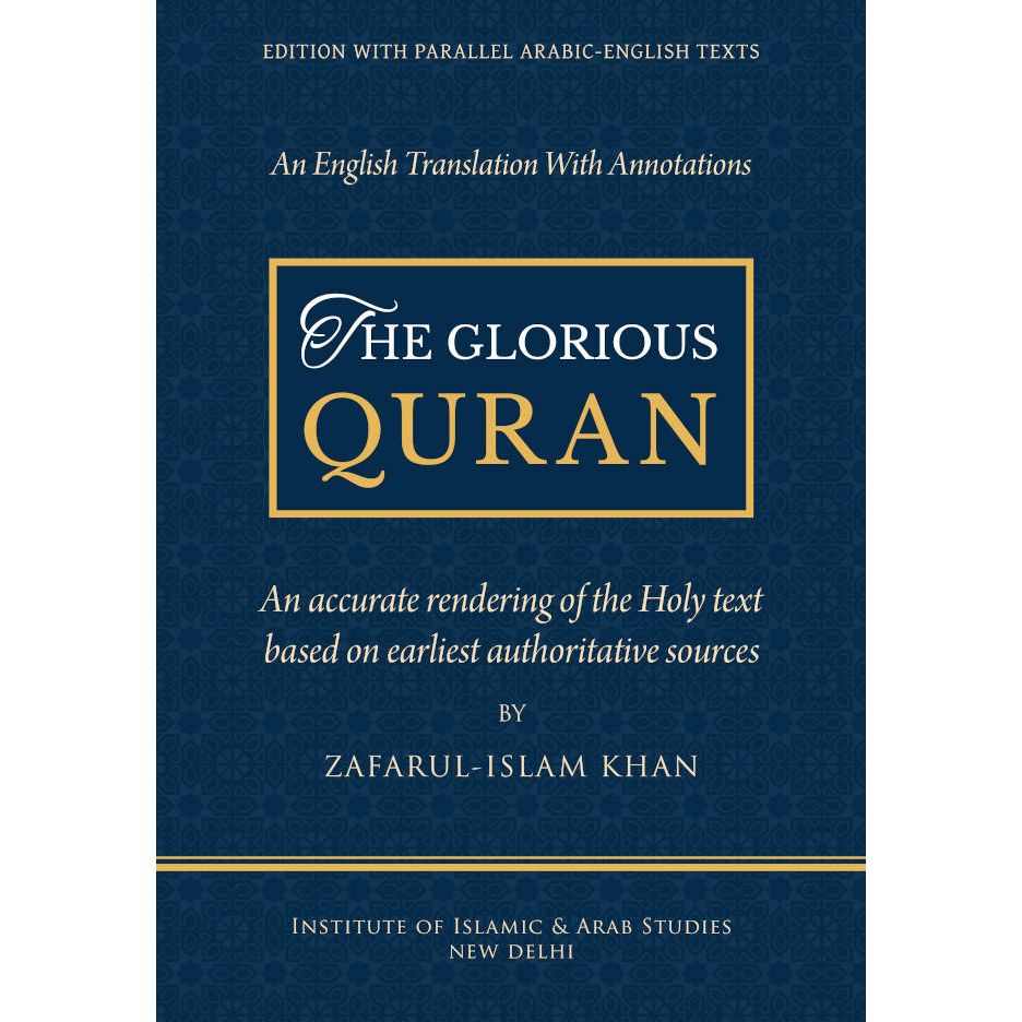 The Glorious Quran – English Translation with annotations based on earliest authoritative sources with Parallel Arabic Text (HB) Dr. Zafarul-Islam Khan