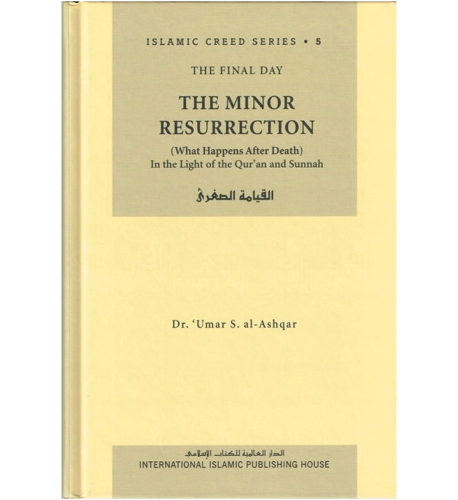 Islamic Creed Series Vol. 5 – The Minor Resurrection (What Happens After Death): In the Light of the Quran and Sunnah