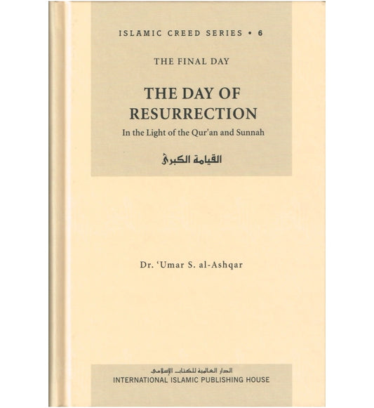 Islamic Creed Series Vol. 6 – The Day of Resurrection: In the Light of the Quran and Sunnah