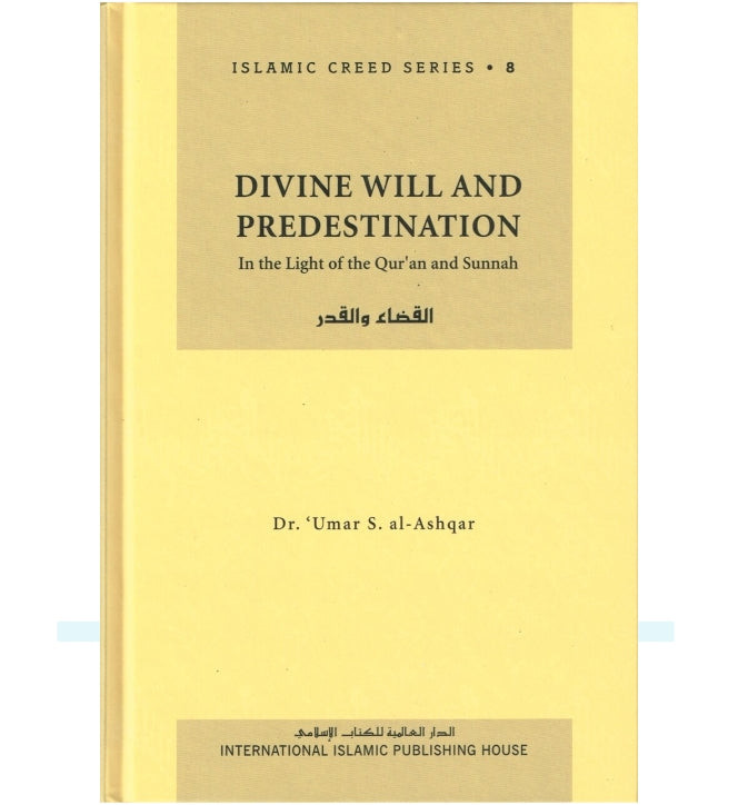 Islamic Creed Series Vol. 8 – Divine Will and Predestination: In the Light of the Quran and Sunnah