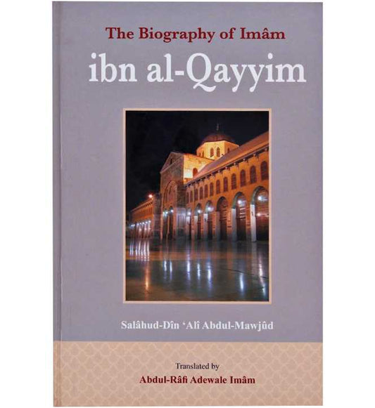 The Biography of Imam Ibn Al-Qayyim