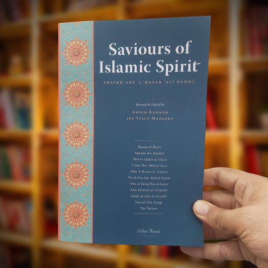 Saviours of Islamic Spirit – Tarikh-i Da’wat wa Azimat (PB) | authentic print. A New Revised and Edited Translation by: Shaykh Abul-Hasan ‘Ali al-Hasani Nadwi translation by: Shaykh Dr Abdur-Rahman Ibn Yusuf Mangera