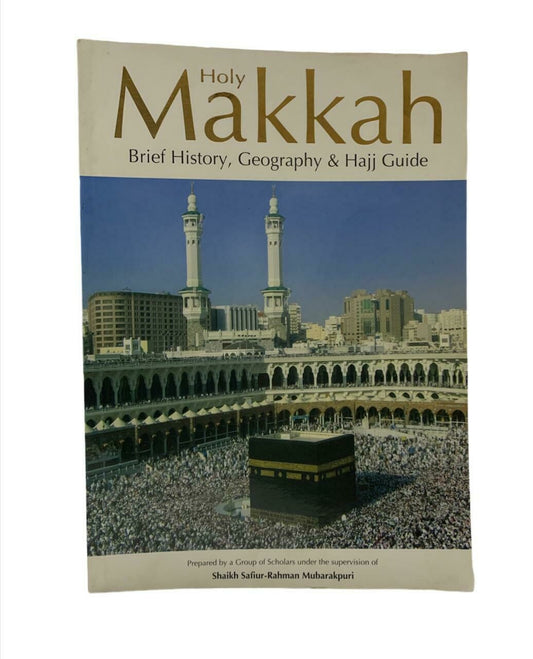 Holy Makkah (Brief History Geography &amp; Hajj Guide)