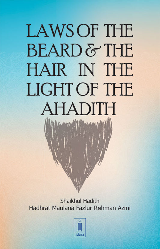 Laws of the Beard and the Hair in the Light of the Ahadith by: Maulana Fazlur Rahman ‘Azmi