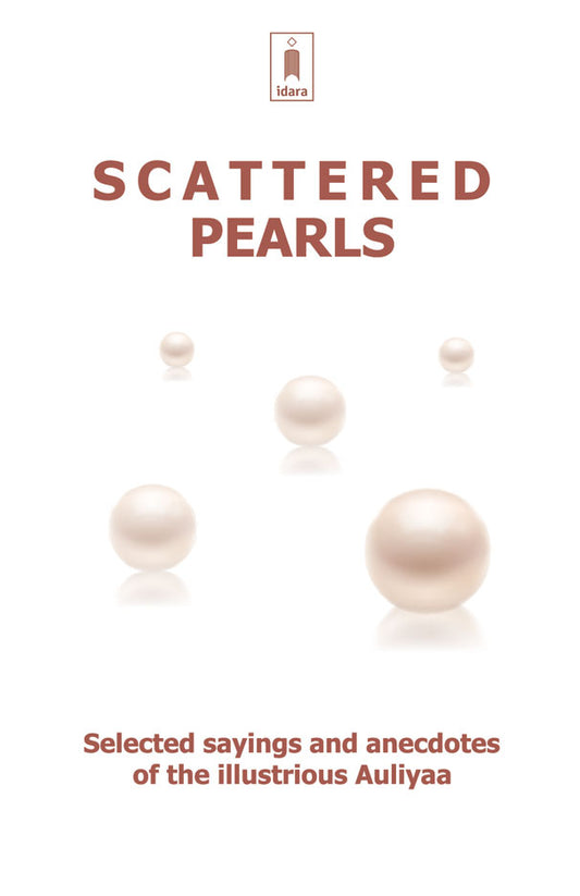 Scattered Pearls Selected Sayings and anecdotes of the Illustrious Auliyaa by: Majlisul Ulama of South Africa
