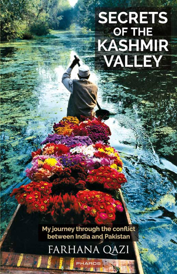 Secrets of the Kashmir Valley: My journey through the conflict between India and Pakistan (PB) by: Farhana Qazi