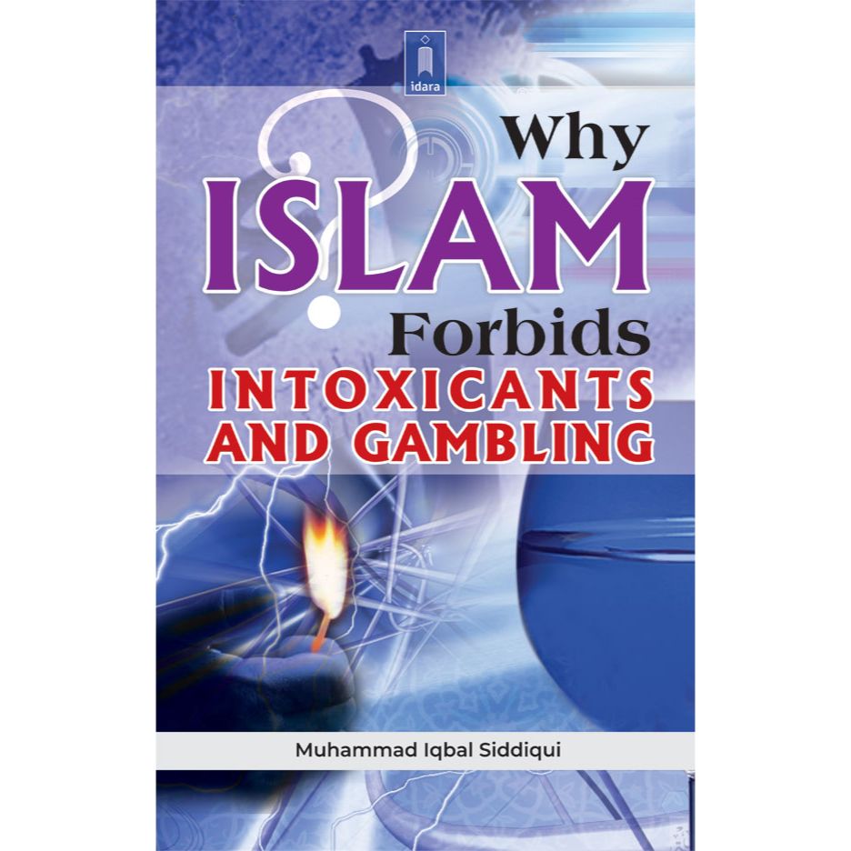 Why Islam Forbids Intoxicants and Gambling by: Muhammad Iqbal Siddiqi