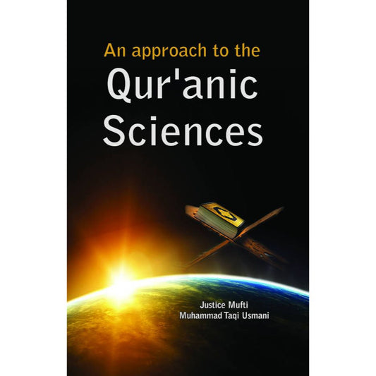 An approach to the Quranic Sciences – Uloomul-Qur’an (HB) by: Mufti Muhammad Taqi Usmani