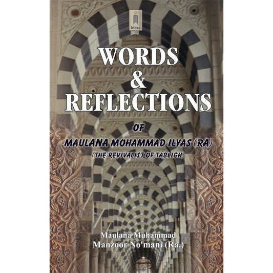 Words and Reflections of Maulana Muhammad Ilyas (Rah) The Revivalist of Tablighi Jamaat by: Maulana Muhammed Manzoor Nomani (Rah)