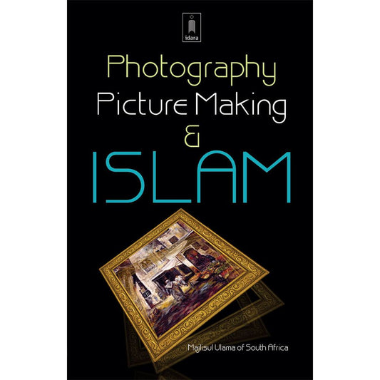 Photography Picture Making and Islam by: Majlisul Ulama of South Africa