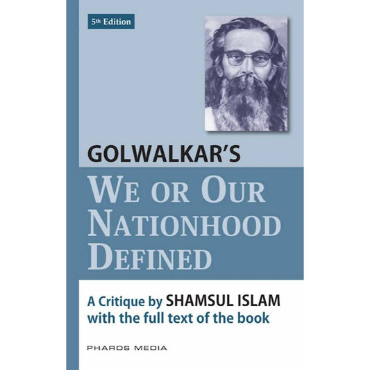 Golwalkar’s “We or our nationhood defined”: A critique with full text of the book (PB) by: Shamsul Islam