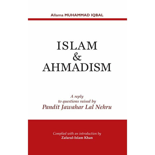 Islam and Ahmadism – A reply to questions raised by Pandit Jawahar Lal Nehru (PB) by: Allama Muhammad Iqbal