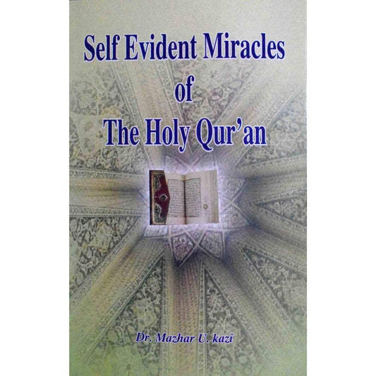 Self Evident Miracles of the Holy Quran (PB) by: Dr. Mazhar U. Kazi