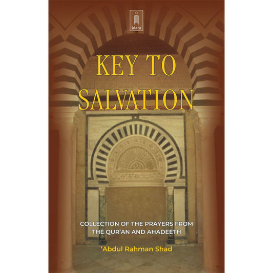 Key to Salvation Collection of the Prayers from Quran and Ahadith by: Abdur Rehman Shad