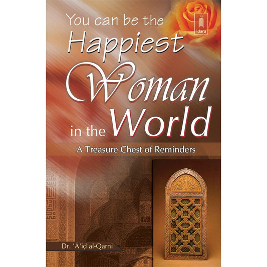 You can be the Happiest Woman in the World A Treasure Chest of Reminders by: Dr. Aid Al-Qarni