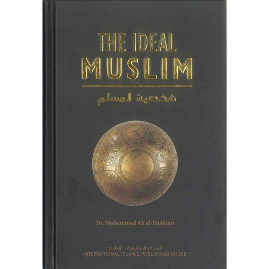 The Ideal Muslim: The True Islamic Personality of the Muslim as Defined in the Qur’an and Sunnah | English (HB) by: Muhammad 'Ali al-Hashimi