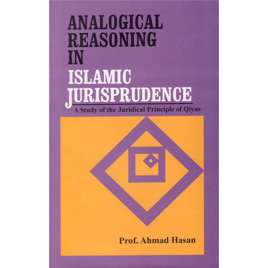 Analogical Reasoning in Islamic Jurisprudence (HB) by: Prof. Ahmad Hasan