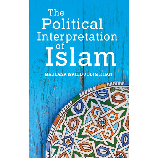 The Political Interpretation of Islam (PB) by: Maulana Wahiduddin Khan