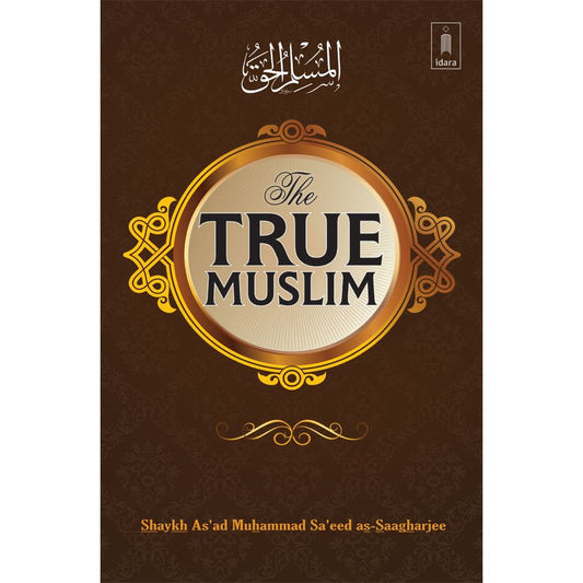 The True Muslim by: Shaykh As'ad Muhammad Sa'eed as-Saagharjee