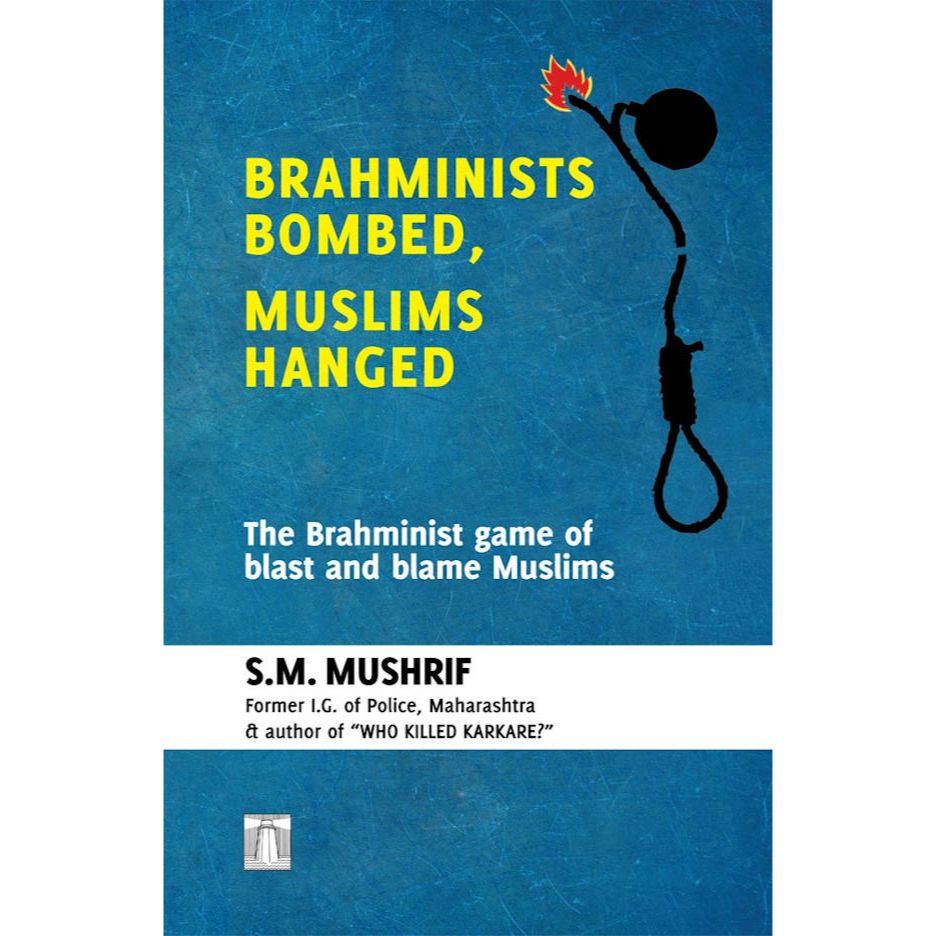 Brahminists Bombed, Muslims Hanged (PB) by: S.M. Mushrif, former I.G. of Police, Maharashtra