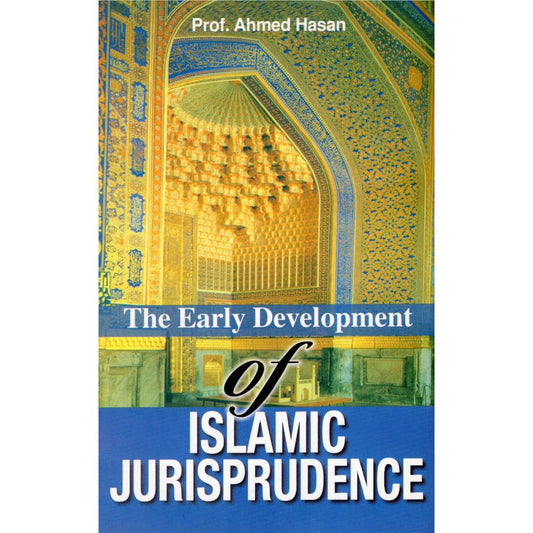 The Early Development of Islamic Jurisprudence (HB) by: Prof. Ahmad Hasan