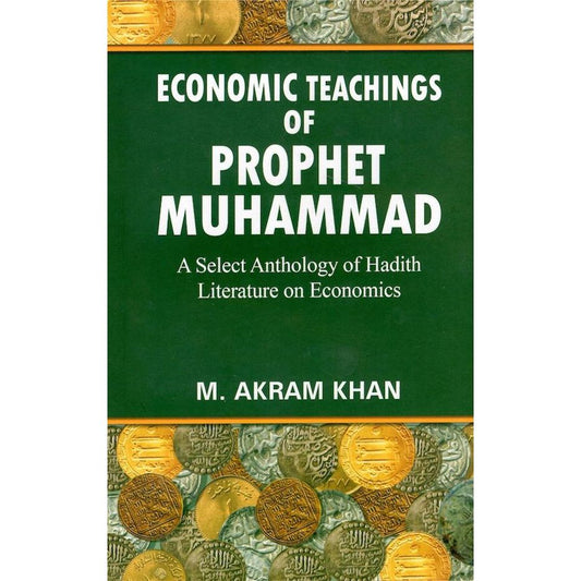 Economic Teachings of Prophet Muhammad ﷺ (HB) by: M. Akram Khan