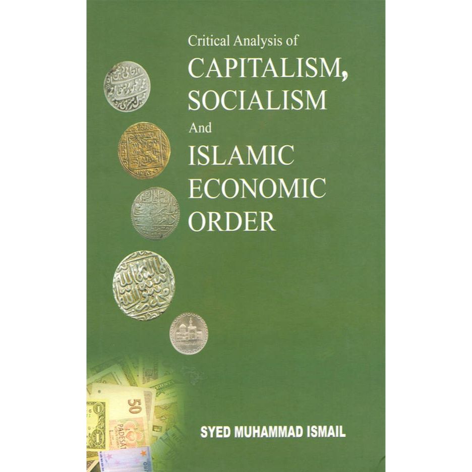 Critical Analysis of Capitalism, Socialism and Islamic Economic Order (HB) by: Syed Muhammad Ismail