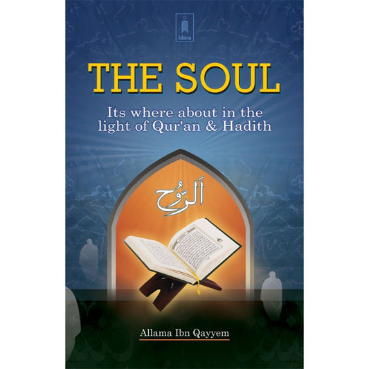 The Soul : Its Whereabout in the Light of Holy Quran &amp; Ahadith by: Ibn al-Qayyim al-Jawziyya