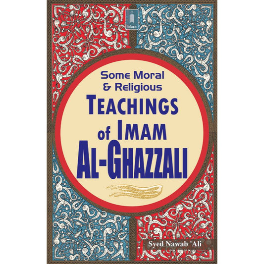 Some Moral and Religious Teachings of Imam Al-Ghazzali by: Syed Nawab Ali