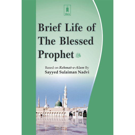 Brief Life of The Blessed Prophet by: Sayyid Sulaiman Nadvi