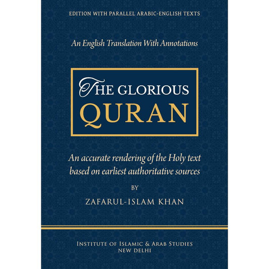 The Glorious Quran – English Translation with annotations based on earliest authoritative sources with Parallel Arabic Text (HB) Dr. Zafarul-Islam Khan