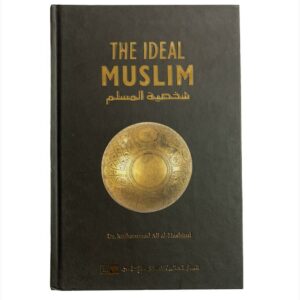 The Ideal Muslim: The True Islamic Personality Of The Muslim As Defined In The Quran And Sunnah
