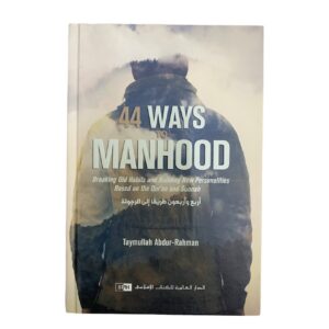 44 Ways Manhood- Breaking Old Habits and Building New Personalities Based On The Qur'an and Sunnah