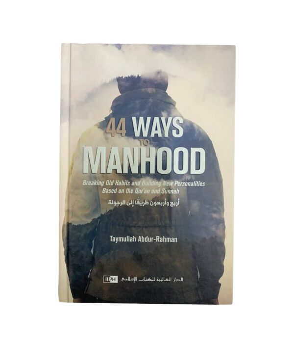 44 Ways Manhood- Breaking Old Habits and Building New Personalities Based On The Qur'an and Sunnah